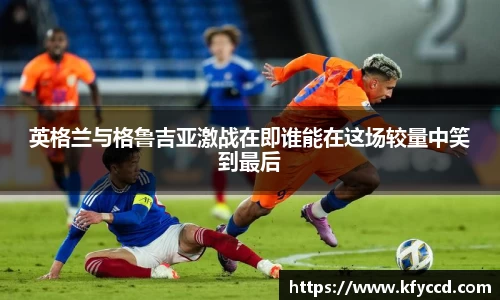 英格兰与格鲁吉亚激战在即谁能在这场较量中笑到最后